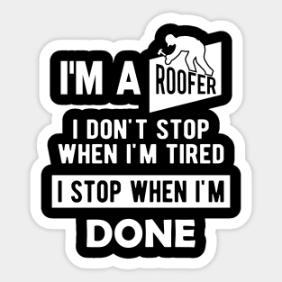 Roofer - I'm a roofer I don't stop when I'm tired I stop when I'm done Sticker